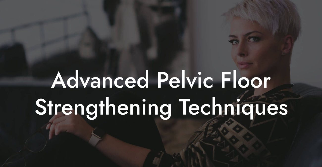 Advanced Pelvic Floor Strengthening Techniques