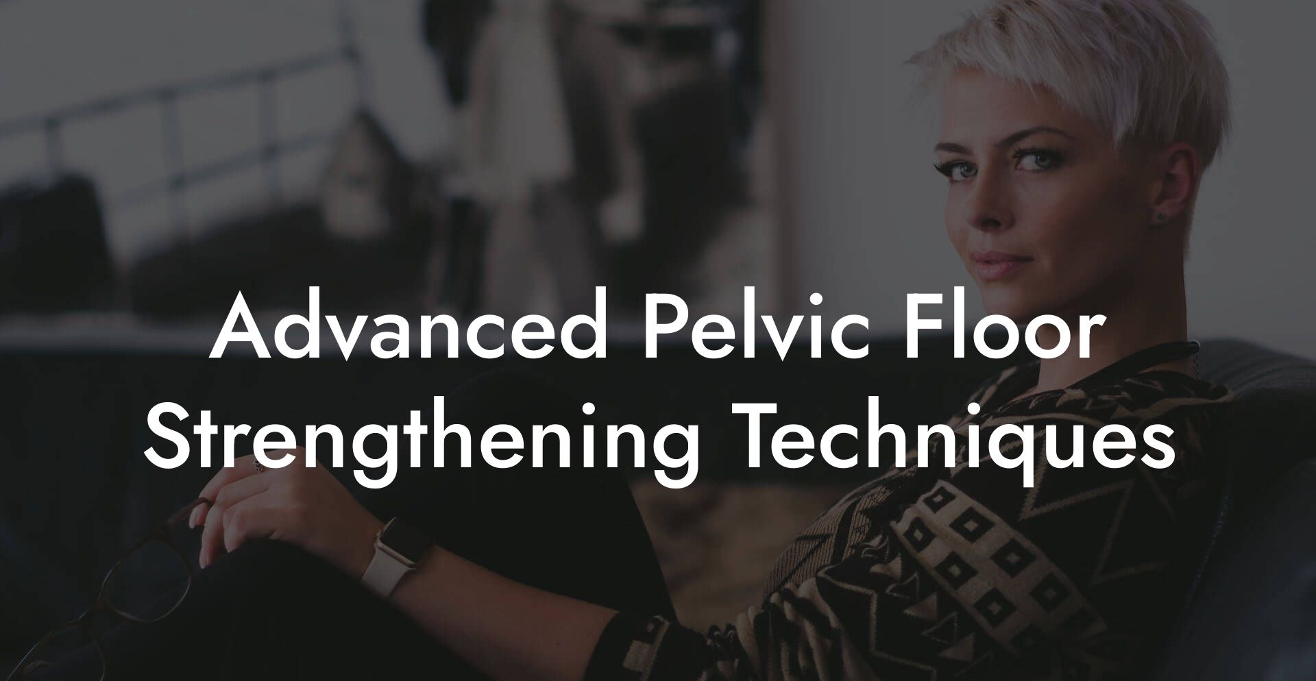 Advanced Pelvic Floor Strengthening Techniques