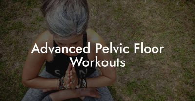 Advanced Pelvic Floor Workouts