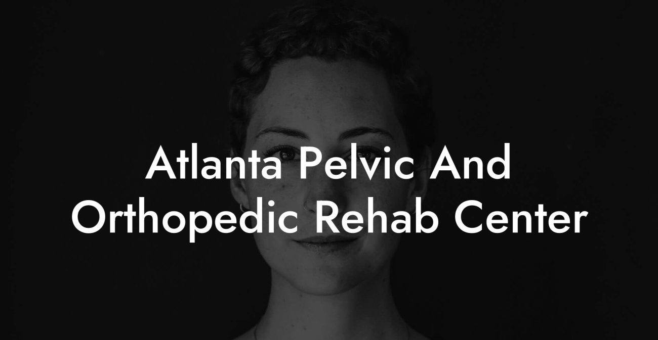 Atlanta Pelvic And Orthopedic Rehab Center