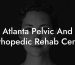 Atlanta Pelvic And Orthopedic Rehab Center
