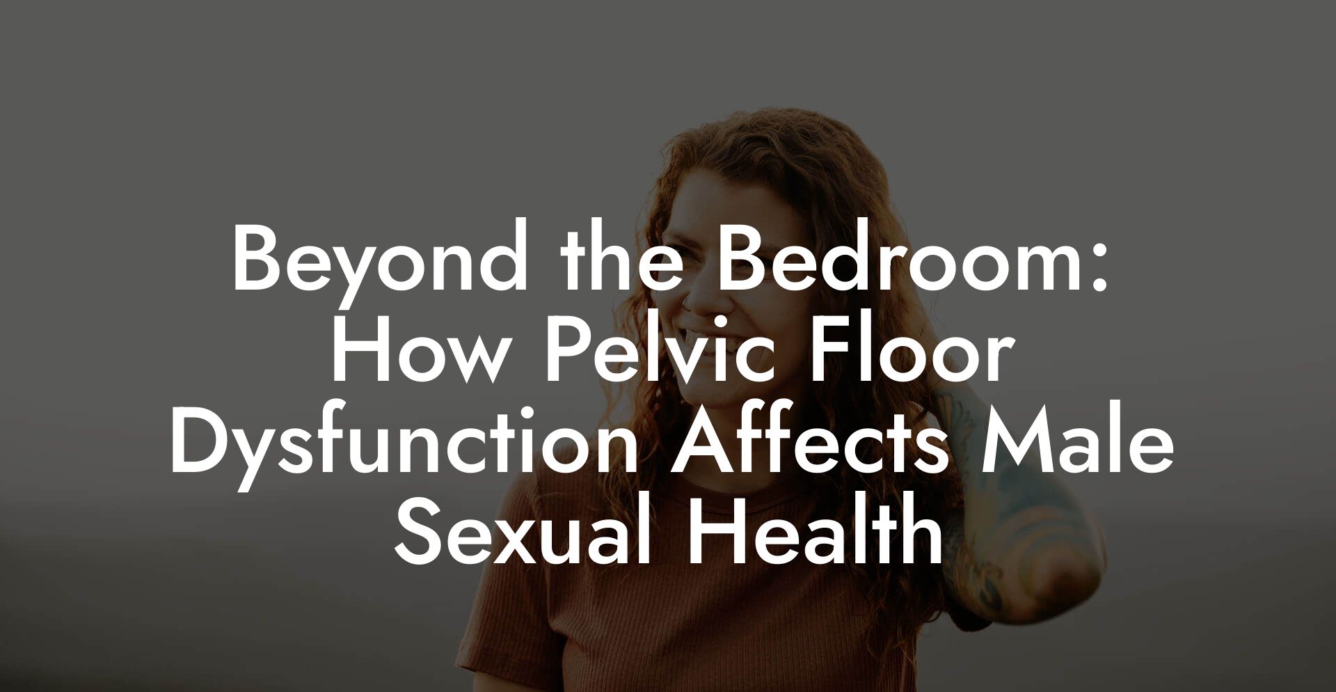 Beyond the Bedroom: How Pelvic Floor Dysfunction Affects Male Sexual Health