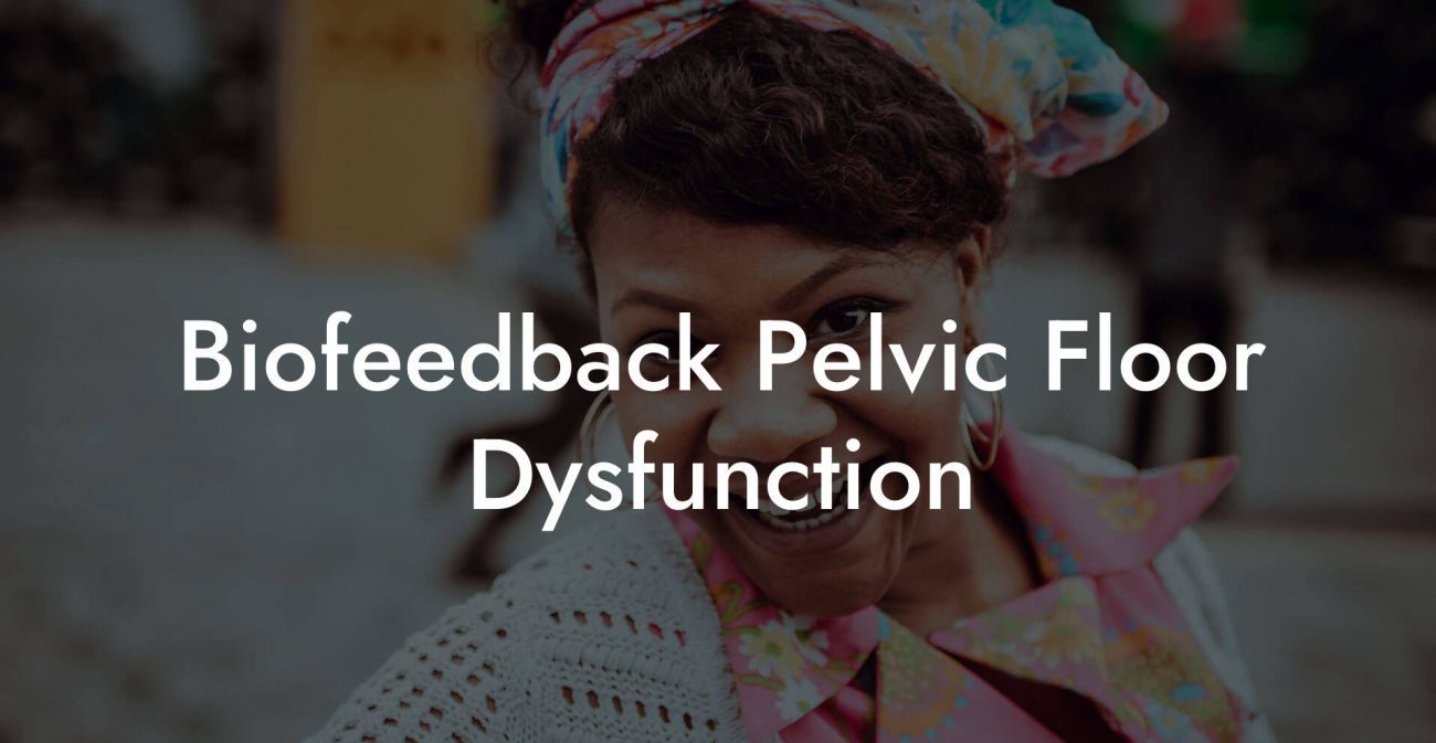 Biofeedback Pelvic Floor Dysfunction