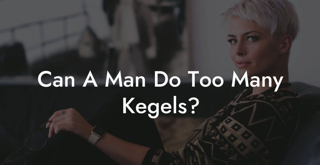Can A Man Do Too Many Kegels?