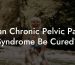Can Chronic Pelvic Pain Syndrome Be Cured?