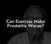 Can Exercise Make Prostatitis Worse?