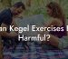 Can Kegel Exercises Be Harmful?