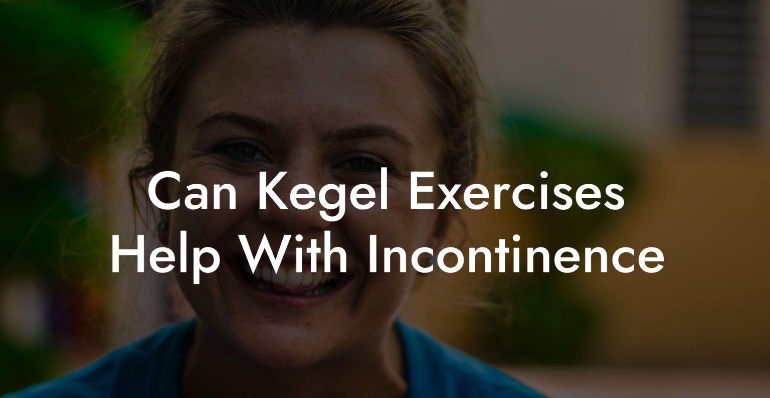 Can Kegel Exercises Help With Incontinence Glutes, Core & Pelvic Floor