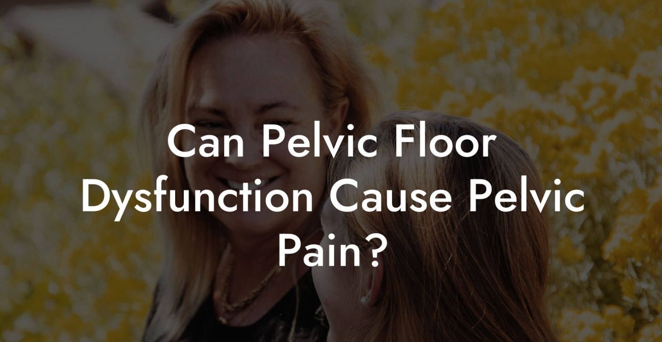 Can Pelvic Floor Dysfunction Cause Pelvic Pain?