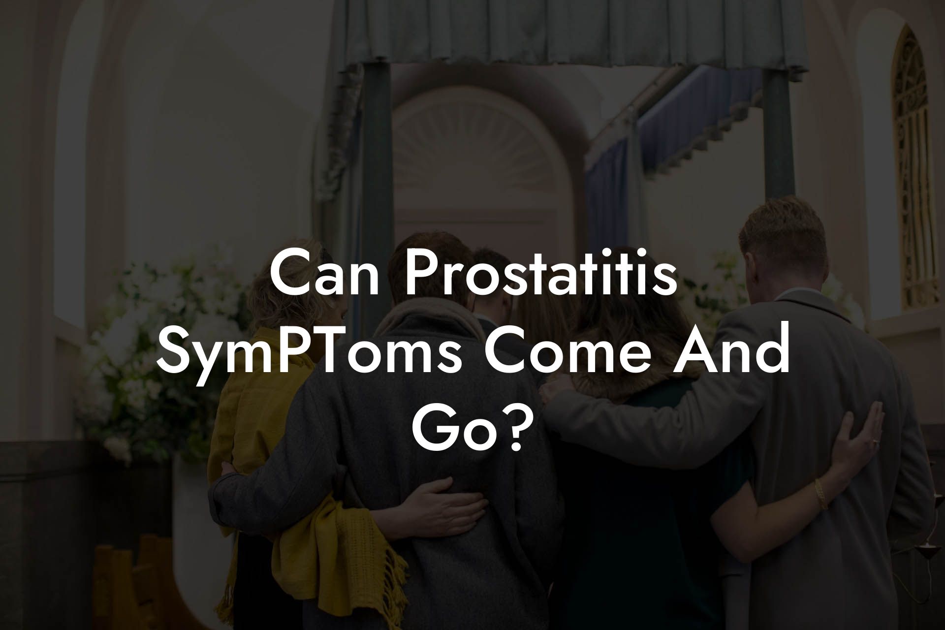 Can Prostatitis SymPToms Come And Go?
