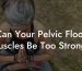 Can Your Pelvic Floor Muscles Be Too Strong?