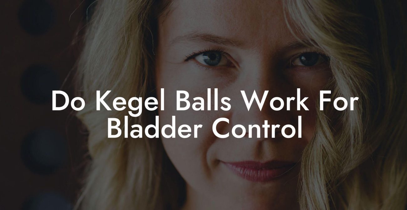 Do Kegel Balls Work For Bladder Control