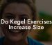 Do Kegel Exercises Increase Size