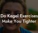 Do Kegel Exercises Make You Tighter