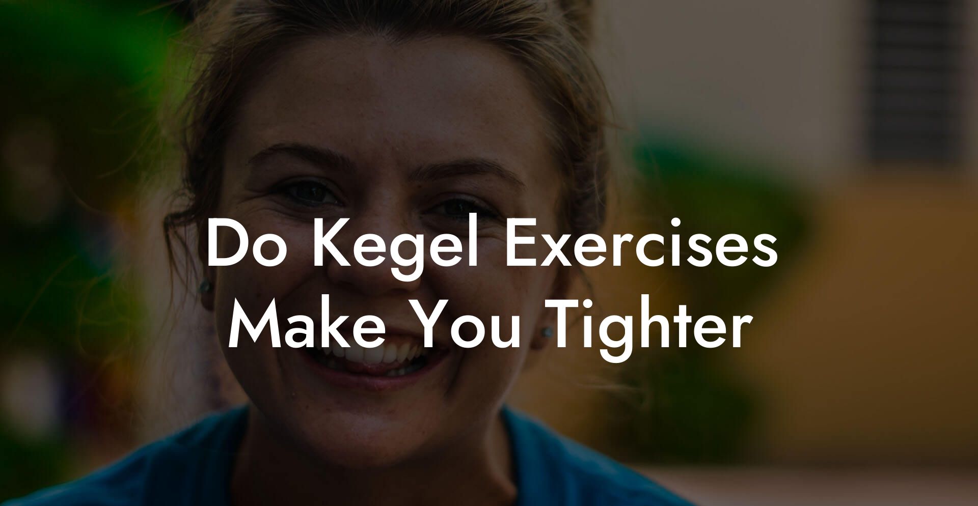 Do Kegel Exercises Make You Tighter