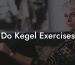 Do Kegel Exercises