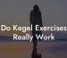 Do Kegel Exercises Really Work