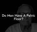 Do Men Have A Pelvic Floor?