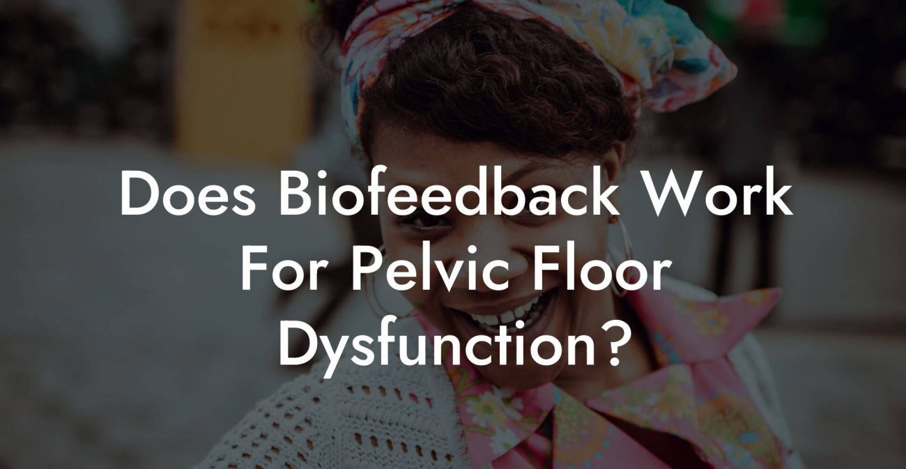 Does Biofeedback Work For Pelvic Floor Dysfunction?