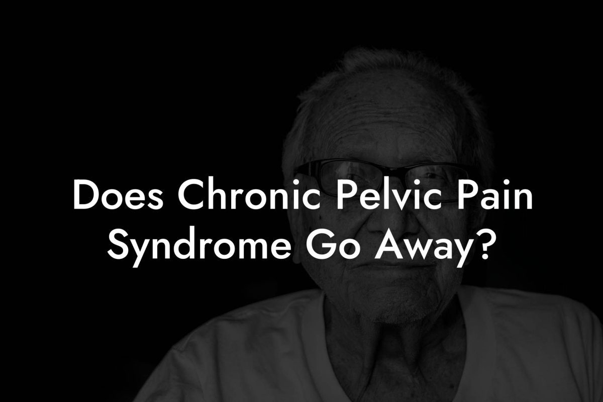 Does Chronic Pelvic Pain Syndrome Go Away?