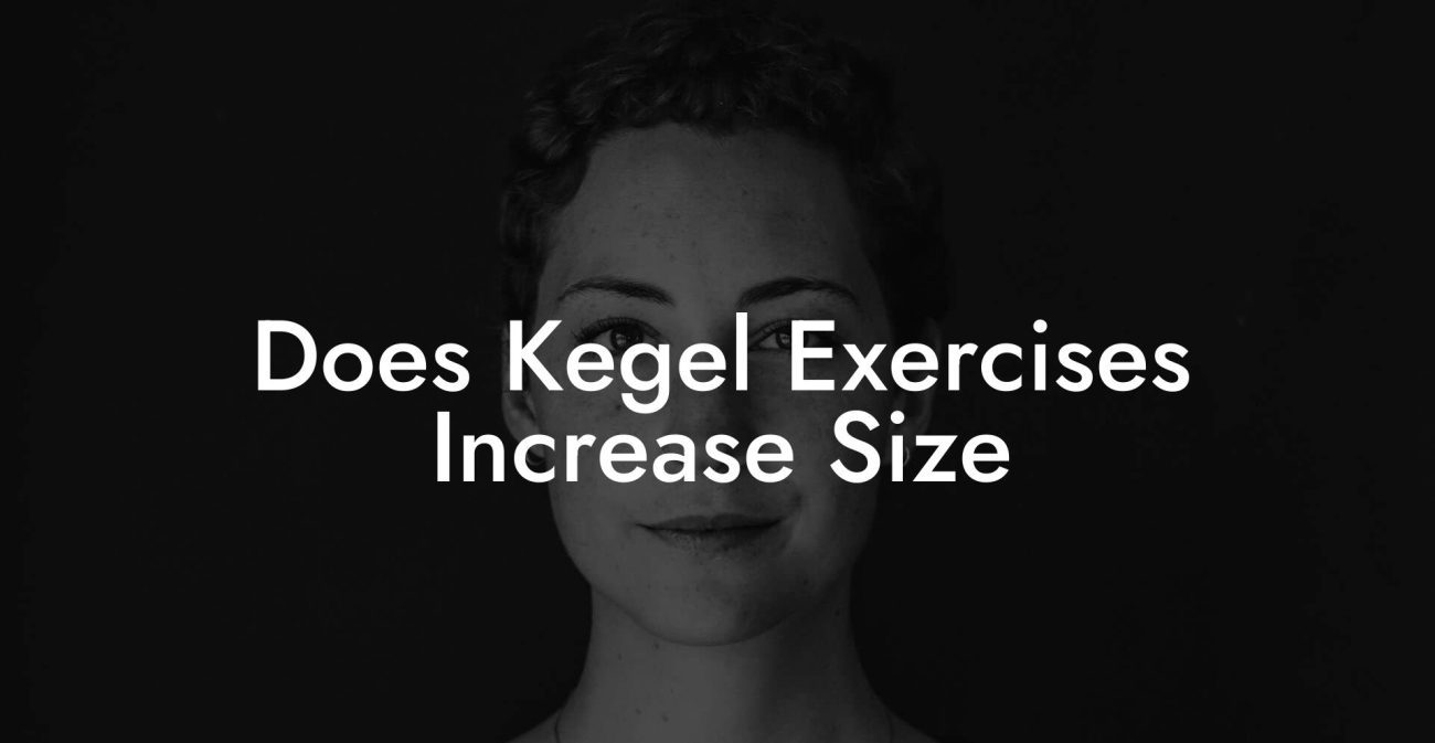 Does Kegel Exercises Increase Size