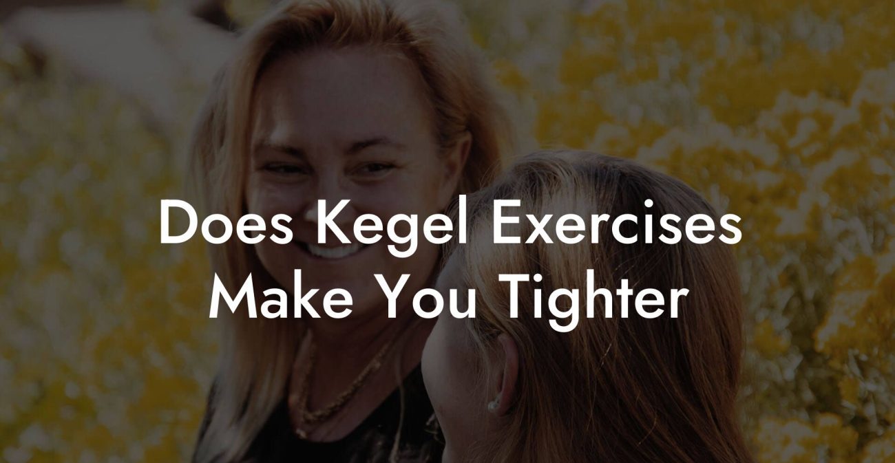 Does Kegel Exercises Make You Tighter - Glutes, Core & Pelvic Floor