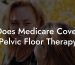 Does Medicare Cover Pelvic Floor Therapy