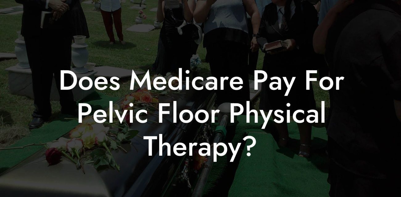 Does Medicare Pay For Pelvic Floor Physical Therapy?