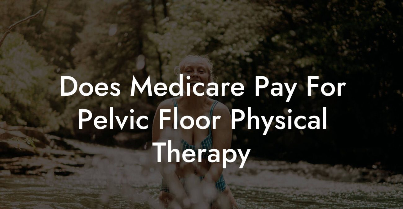 Does Medicare Pay For Pelvic Floor Physical Therapy