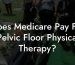 Does Medicare Pay For Pelvic Floor Physical Therapy?