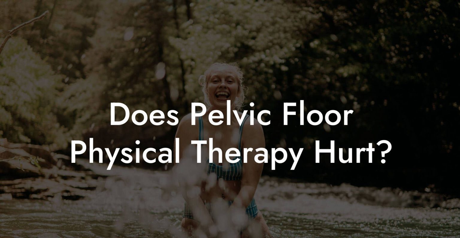 Does Pelvic Floor Physical Therapy Hurt? Glutes, Core & Pelvic Floor