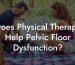 Does Physical Therapy Help Pelvic Floor Dysfunction?