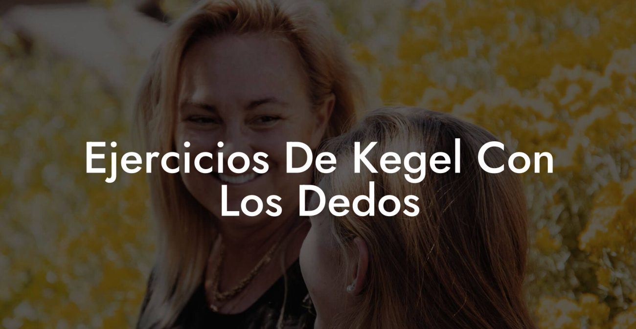 Ejercicios De Kegel Con Los Dedos