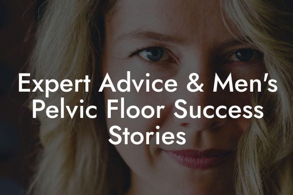 Expert Advice & Men's Pelvic Floor Success Stories