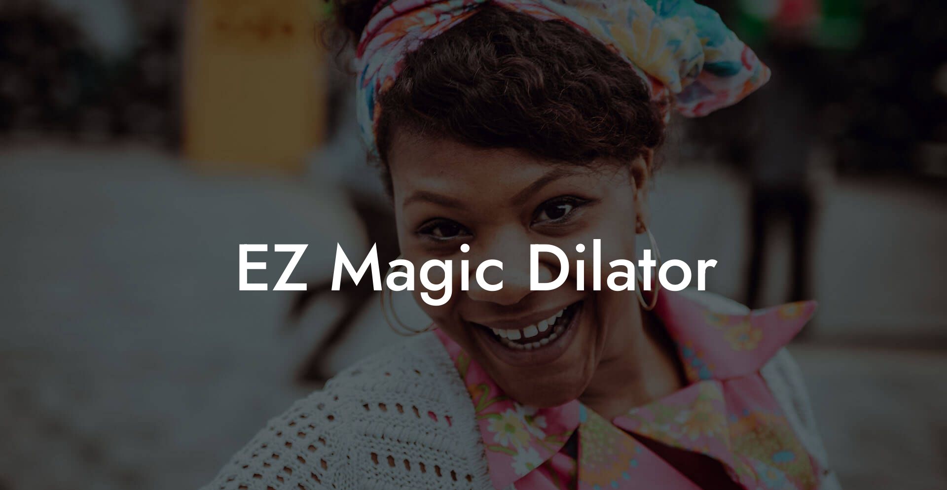 EZ Magic Dilator