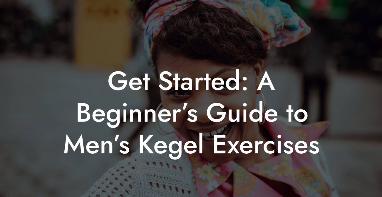 Get Started: A Beginner’s Guide to Men’s Kegel Exercises