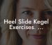 Heel Slide Kegel Exercises. ...