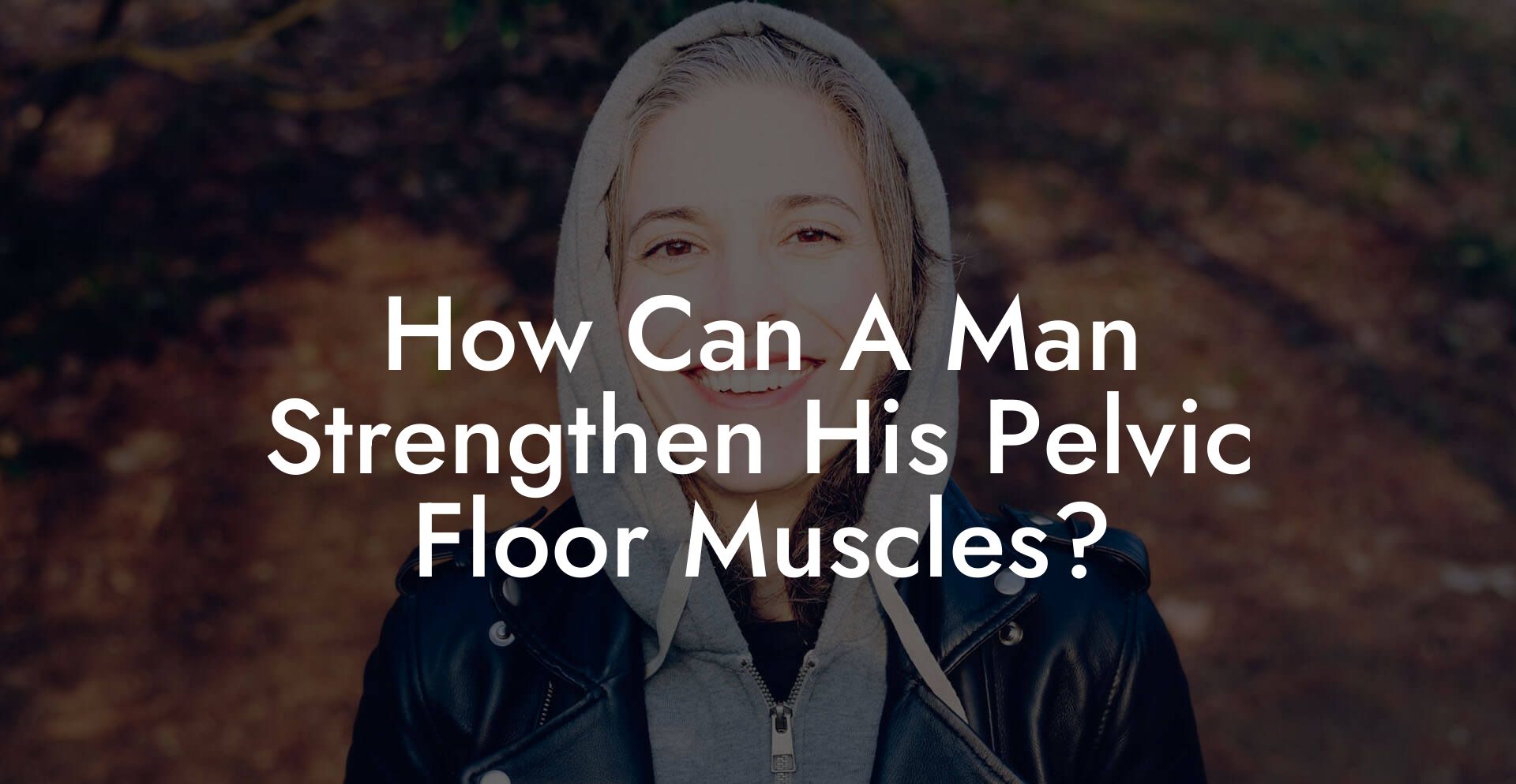 How Can A Man Strengthen His Pelvic Floor Muscles?