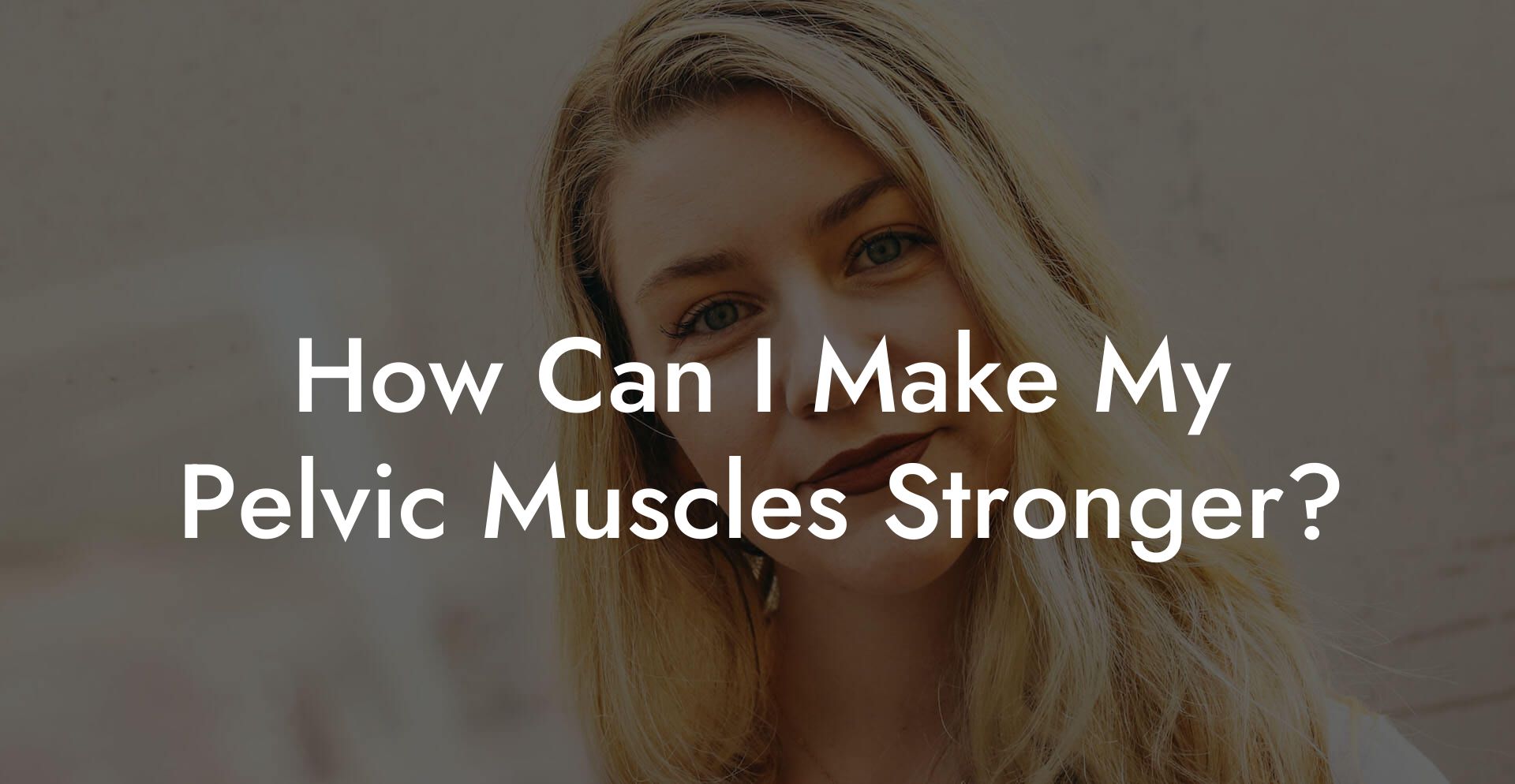 How Can I Make My Pelvic Muscles Stronger?
