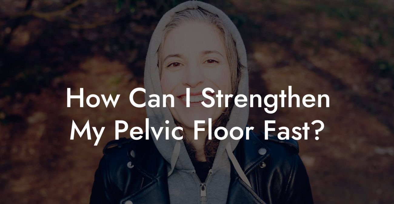 How Can I Strengthen My Pelvic Floor Fast?