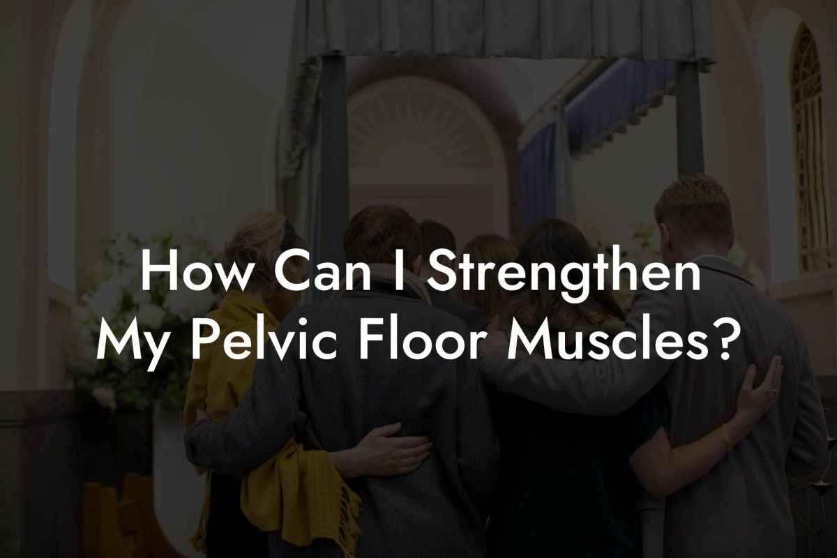 How Can I Strengthen My Pelvic Floor Muscles?