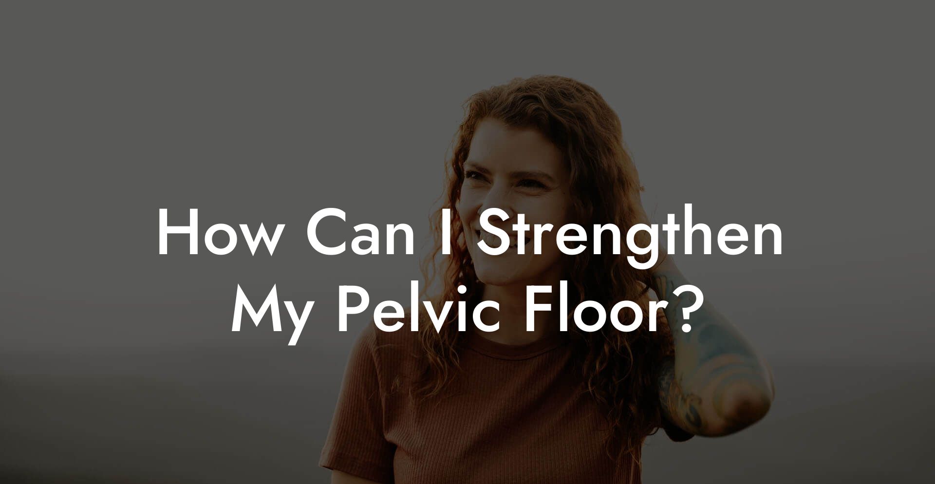 How Can I Strengthen My Pelvic Floor?