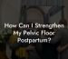 How Can I Strengthen My Pelvic Floor Postpartum?