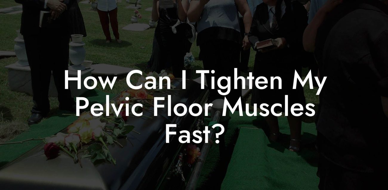 How Can I Tighten My Pelvic Floor Muscles Fast?