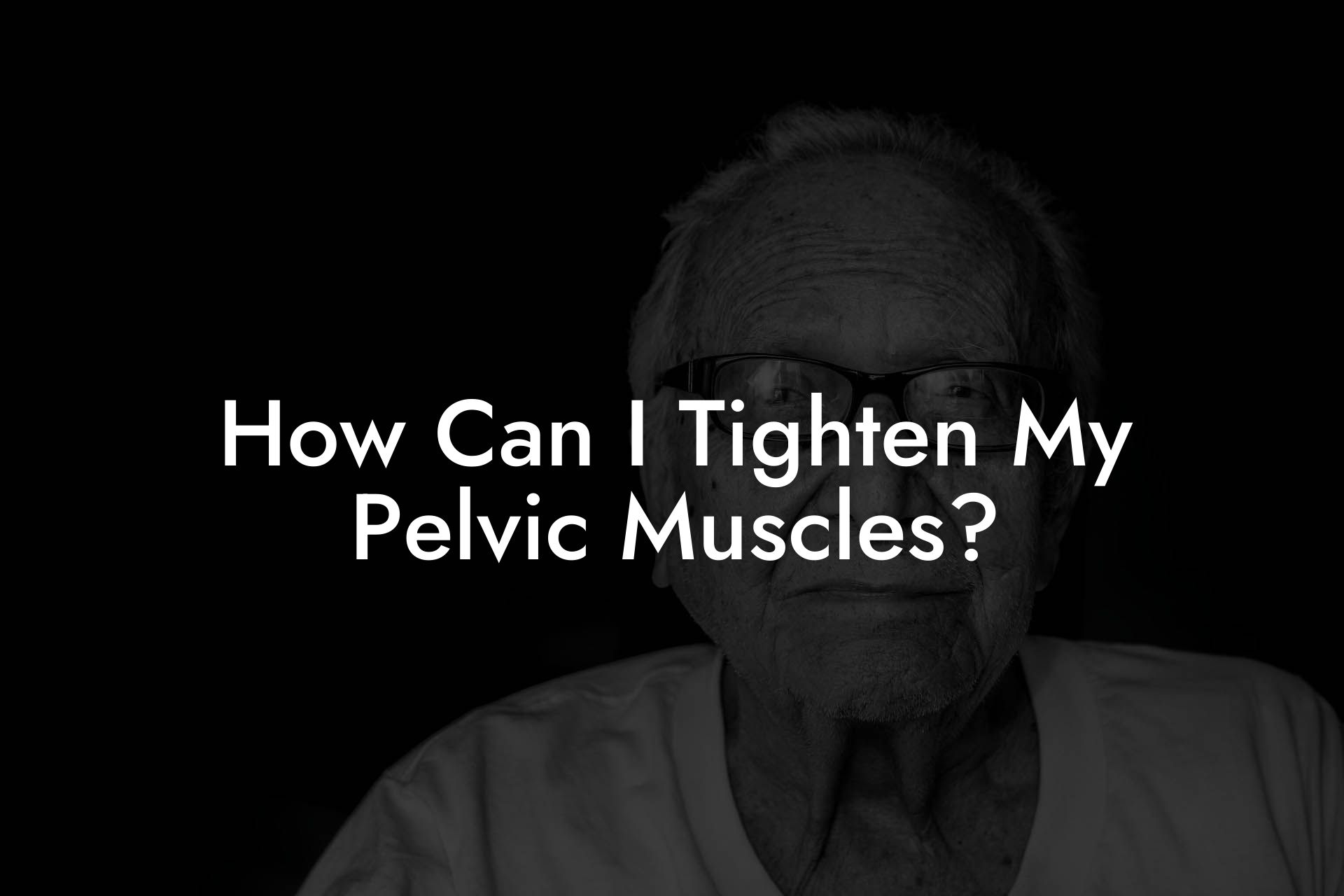 How Can I Tighten My Pelvic Muscles?