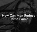 How Can Men Reduce Pelvic Pain?