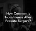How Common Is Incontinence After Prostate Surgery?