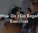 How Do I Do Kegel Exercises