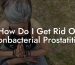 How Do I Get Rid Of Nonbacterial Prostatitis?