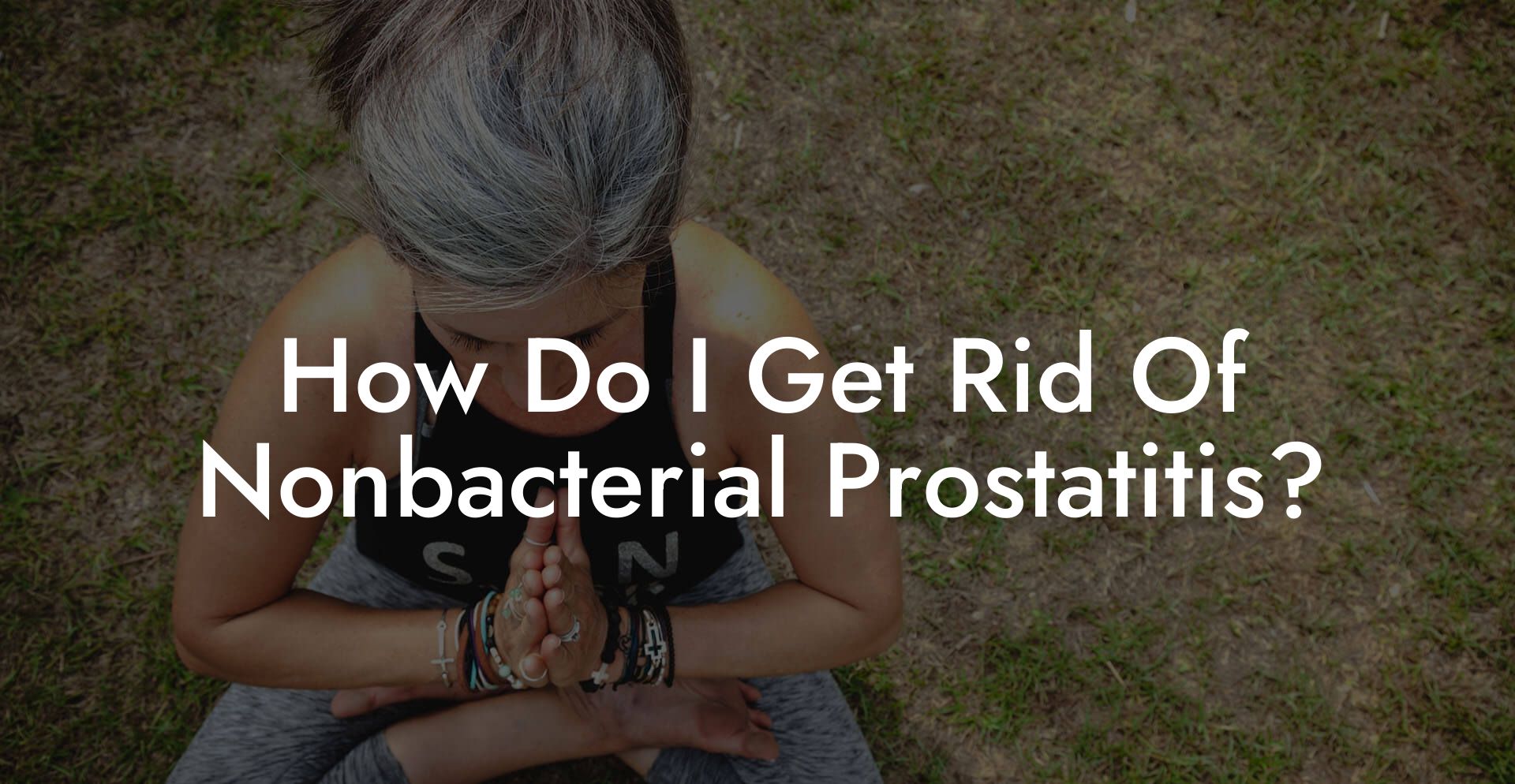 How Do I Get Rid Of Nonbacterial Prostatitis?